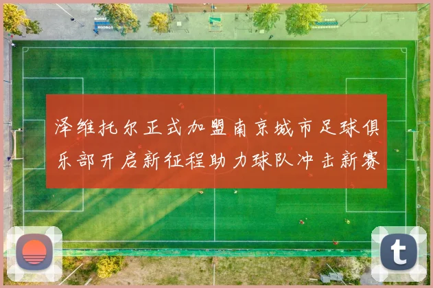 泽维托尔正式加盟南京城市足球俱乐部开启新征程助力球队冲击新赛季